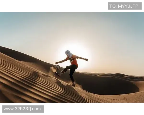 足球明星在撒哈拉沙漠的奇幻旅程与激情对决
